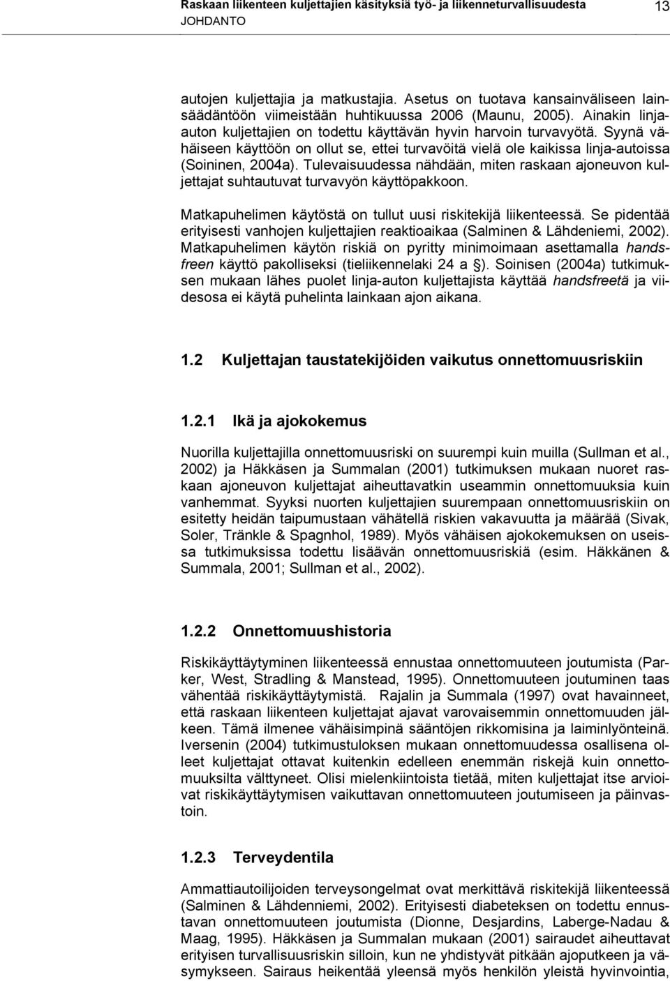 Syynä vähäiseen käyttöön on ollut se, ettei turvavöitä vielä ole kaikissa linja-autoissa (Soininen, 2004a).