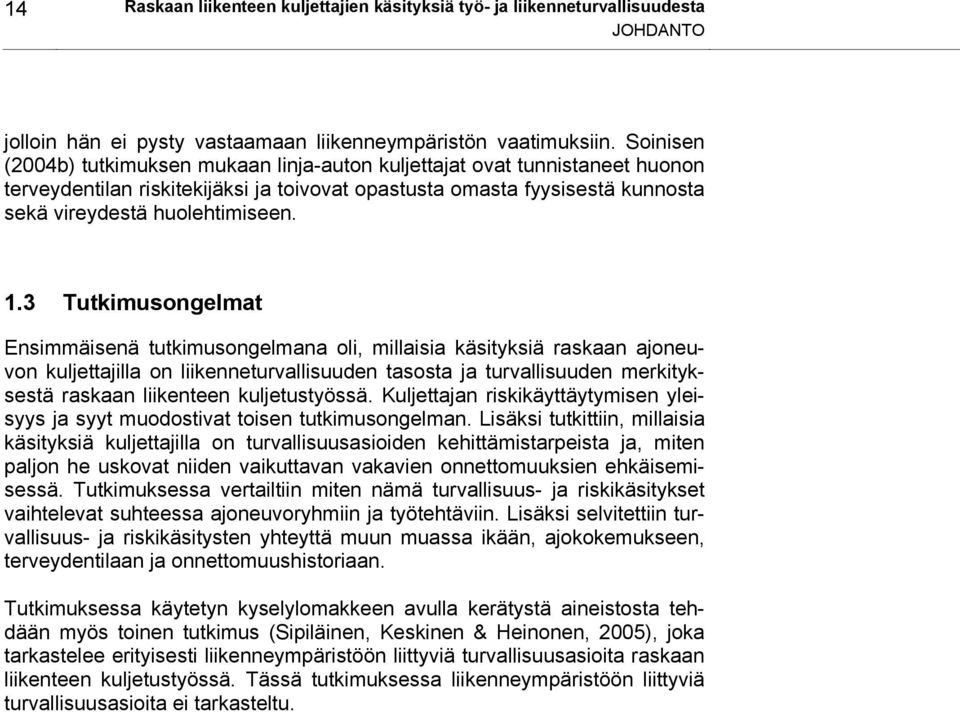 3 Tutkimusongelmat Ensimmäisenä tutkimusongelmana oli, millaisia käsityksiä raskaan ajoneuvon kuljettajilla on liikenneturvallisuuden tasosta ja turvallisuuden merkityksestä raskaan liikenteen