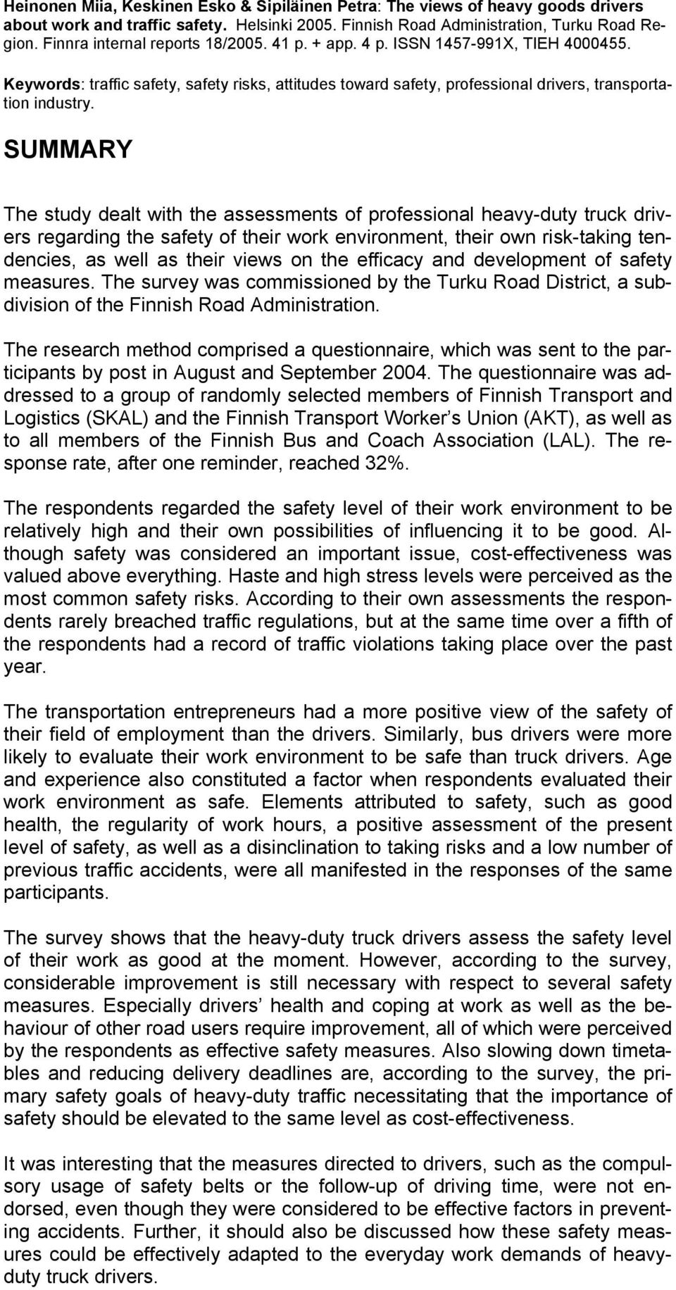 SUMMARY The study dealt with the assessments of professional heavy-duty truck drivers regarding the safety of their work environment, their own risk-taking tendencies, as well as their views on the