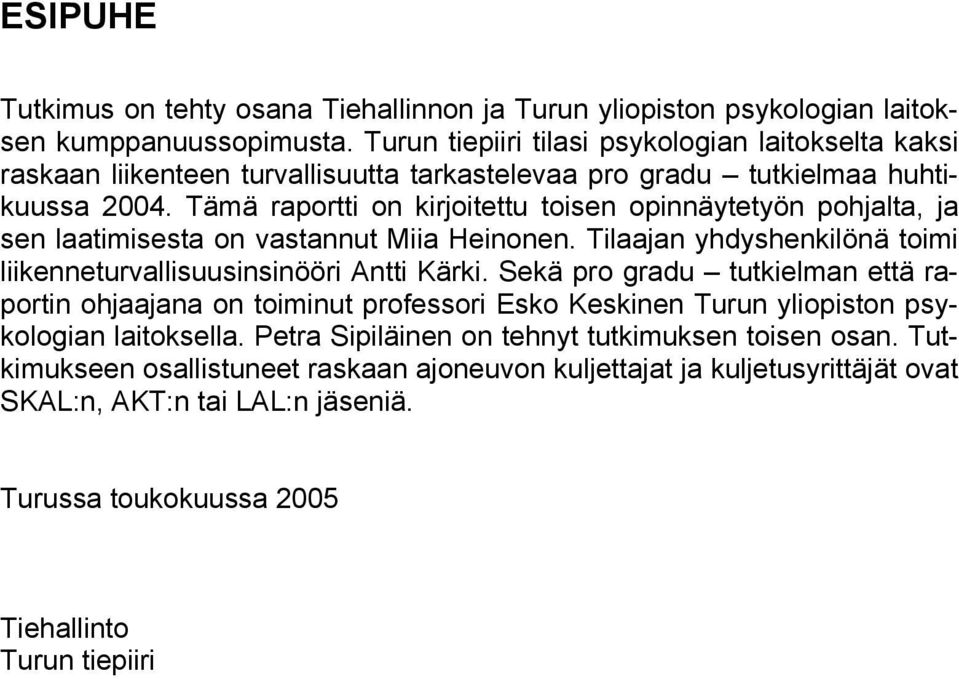 Tämä raportti on kirjoitettu toisen opinnäytetyön pohjalta, ja sen laatimisesta on vastannut Miia Heinonen. Tilaajan yhdyshenkilönä toimi liikenneturvallisuusinsinööri Antti Kärki.