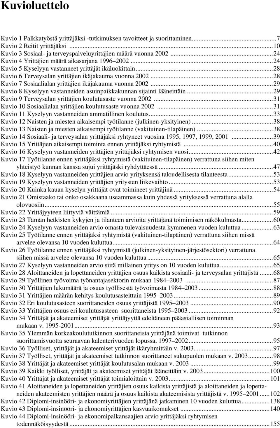 ..28 Kuvio 7 Sosiaalialan yrittäjien ikäjakauma vuonna 2002...29 Kuvio 8 Kyselyyn vastanneiden asuinpaikkakunnan sijainti lääneittäin...29 Kuvio 9 Terveysalan yrittäjien koulutusaste vuonna 2002.