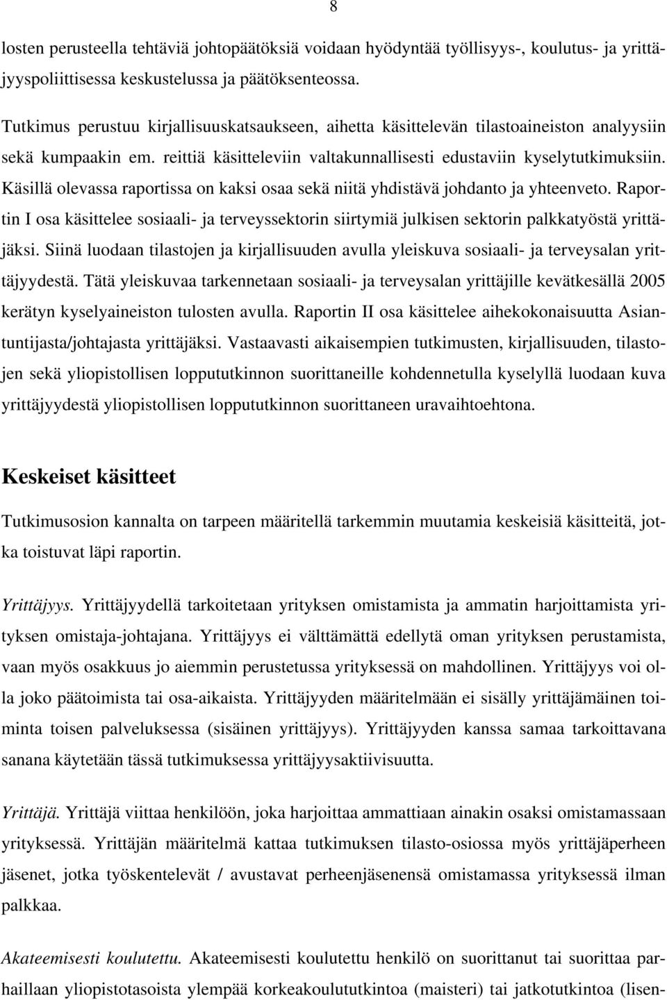 Käsillä olevassa raportissa on kaksi osaa sekä niitä yhdistävä johdanto ja yhteenveto. Raportin I osa käsittelee sosiaali- ja terveyssektorin siirtymiä julkisen sektorin palkkatyöstä yrittäjäksi.