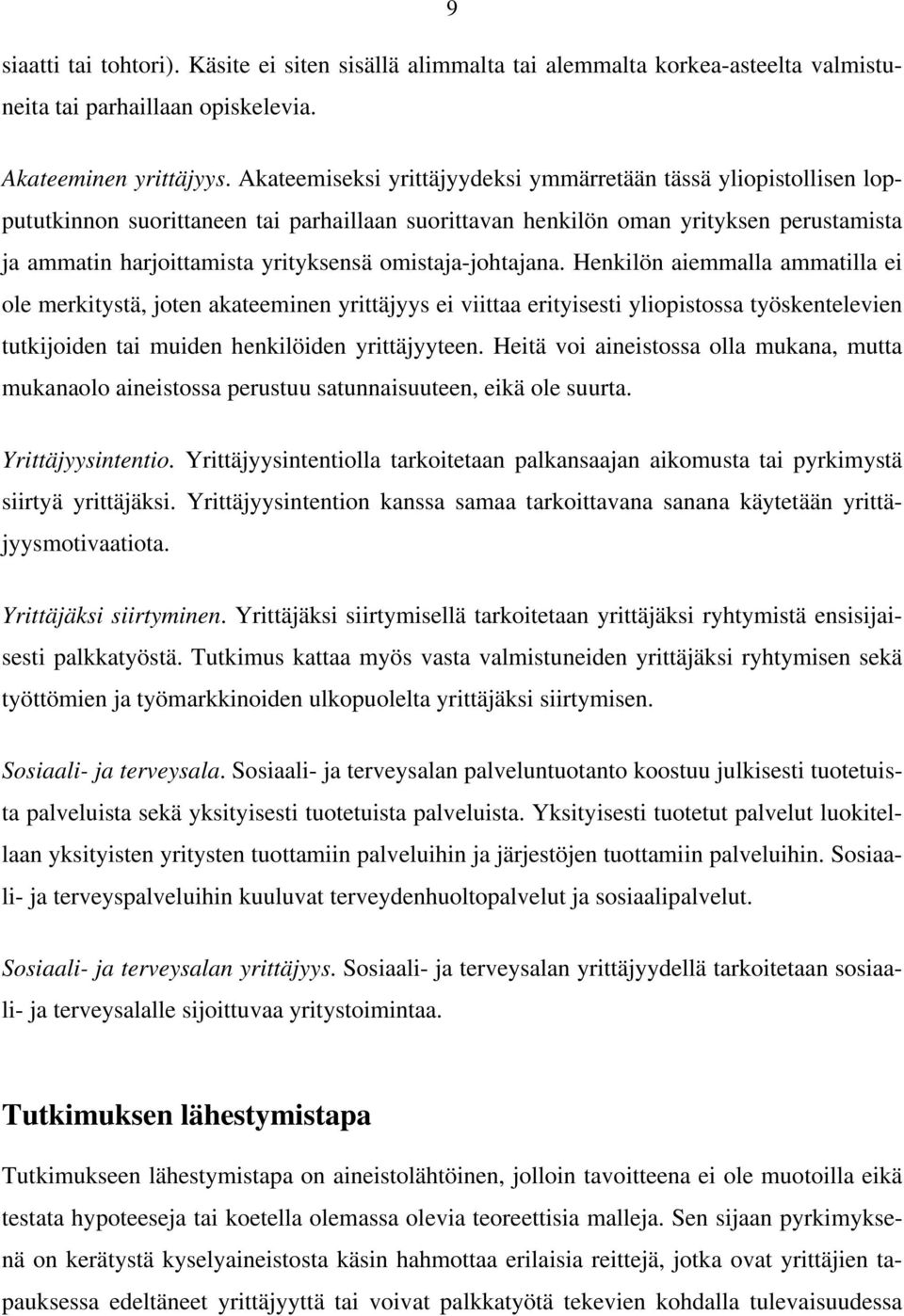 omistaja-johtajana. Henkilön aiemmalla ammatilla ei ole merkitystä, joten akateeminen yrittäjyys ei viittaa erityisesti yliopistossa työskentelevien tutkijoiden tai muiden henkilöiden yrittäjyyteen.