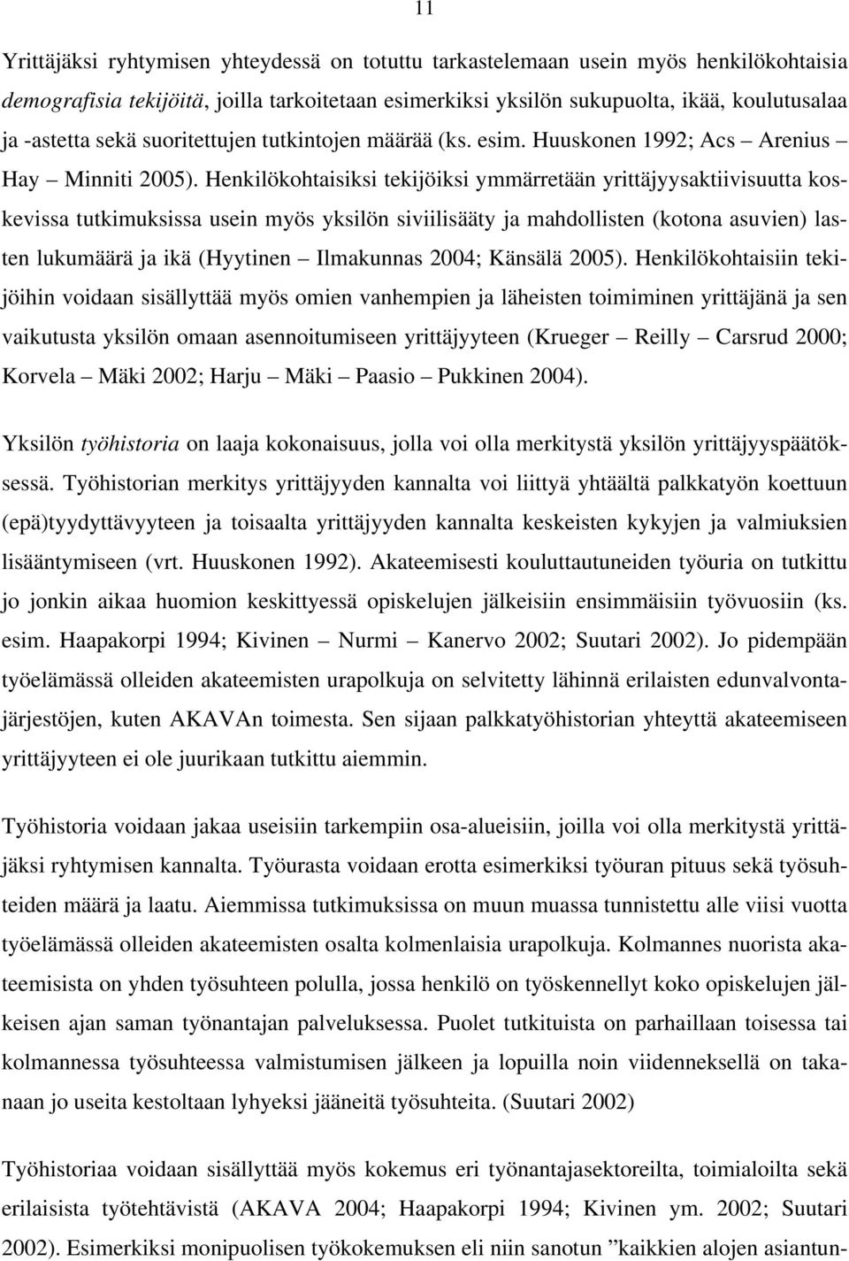 Henkilökohtaisiksi tekijöiksi ymmärretään yrittäjyysaktiivisuutta koskevissa tutkimuksissa usein myös yksilön siviilisääty ja mahdollisten (kotona asuvien) lasten lukumäärä ja ikä (Hyytinen