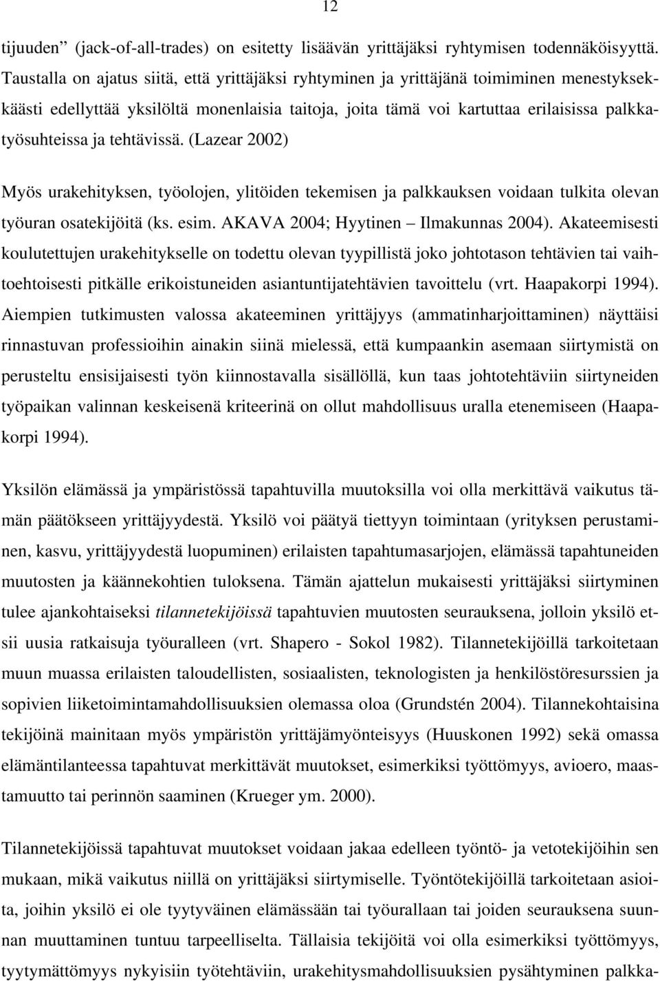 tehtävissä. (Lazear 2002) Myös urakehityksen, työolojen, ylitöiden tekemisen ja palkkauksen voidaan tulkita olevan työuran osatekijöitä (ks. esim. AKAVA 2004; Hyytinen Ilmakunnas 2004).