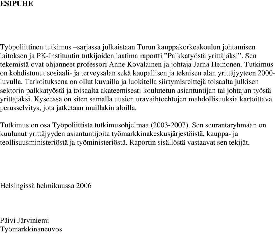 Tarkoituksena on ollut kuvailla ja luokitella siirtymisreittejä toisaalta julkisen sektorin palkkatyöstä ja toisaalta akateemisesti koulutetun asiantuntijan tai johtajan työstä yrittäjäksi.