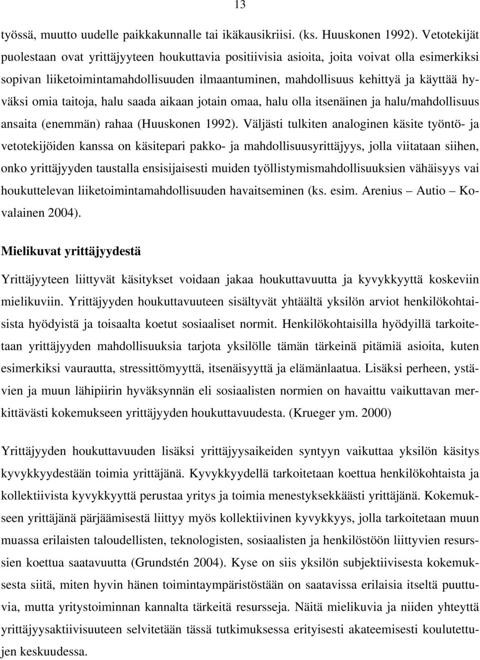 omia taitoja, halu saada aikaan jotain omaa, halu olla itsenäinen ja halu/mahdollisuus ansaita (enemmän) rahaa (Huuskonen 1992).