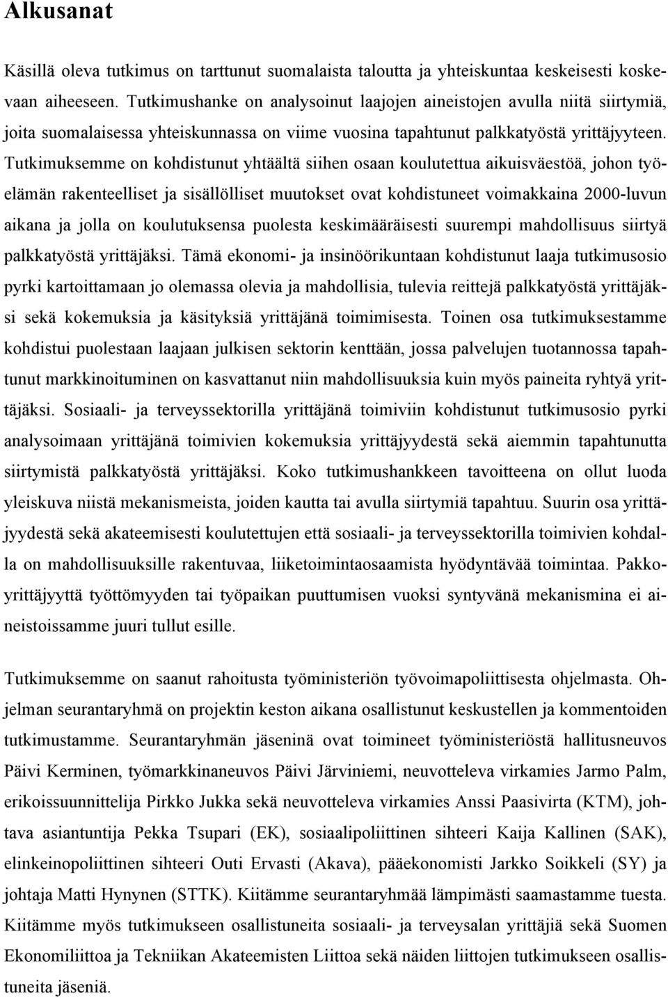 Tutkimuksemme on kohdistunut yhtäältä siihen osaan koulutettua aikuisväestöä, johon työelämän rakenteelliset ja sisällölliset muutokset ovat kohdistuneet voimakkaina 2000-luvun aikana ja jolla on