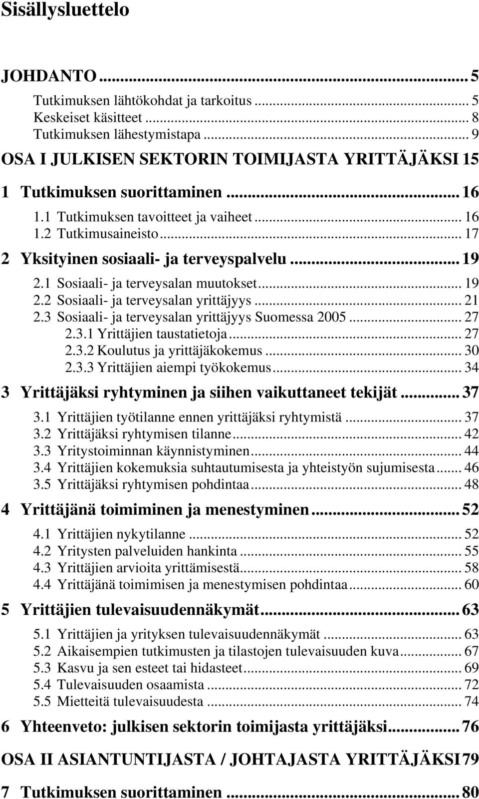 .. 19 2.1 Sosiaali- ja terveysalan muutokset... 19 2.2 Sosiaali- ja terveysalan yrittäjyys... 21 2.3 Sosiaali- ja terveysalan yrittäjyys Suomessa 2005... 27 2.3.1 Yrittäjien taustatietoja... 27 2.3.2 Koulutus ja yrittäjäkokemus.