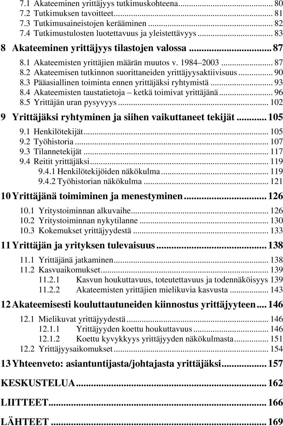 3 Pääasiallinen toiminta ennen yrittäjäksi ryhtymistä... 93 8.4 Akateemisten taustatietoja ketkä toimivat yrittäjänä... 96 8.5 Yrittäjän uran pysyvyys.