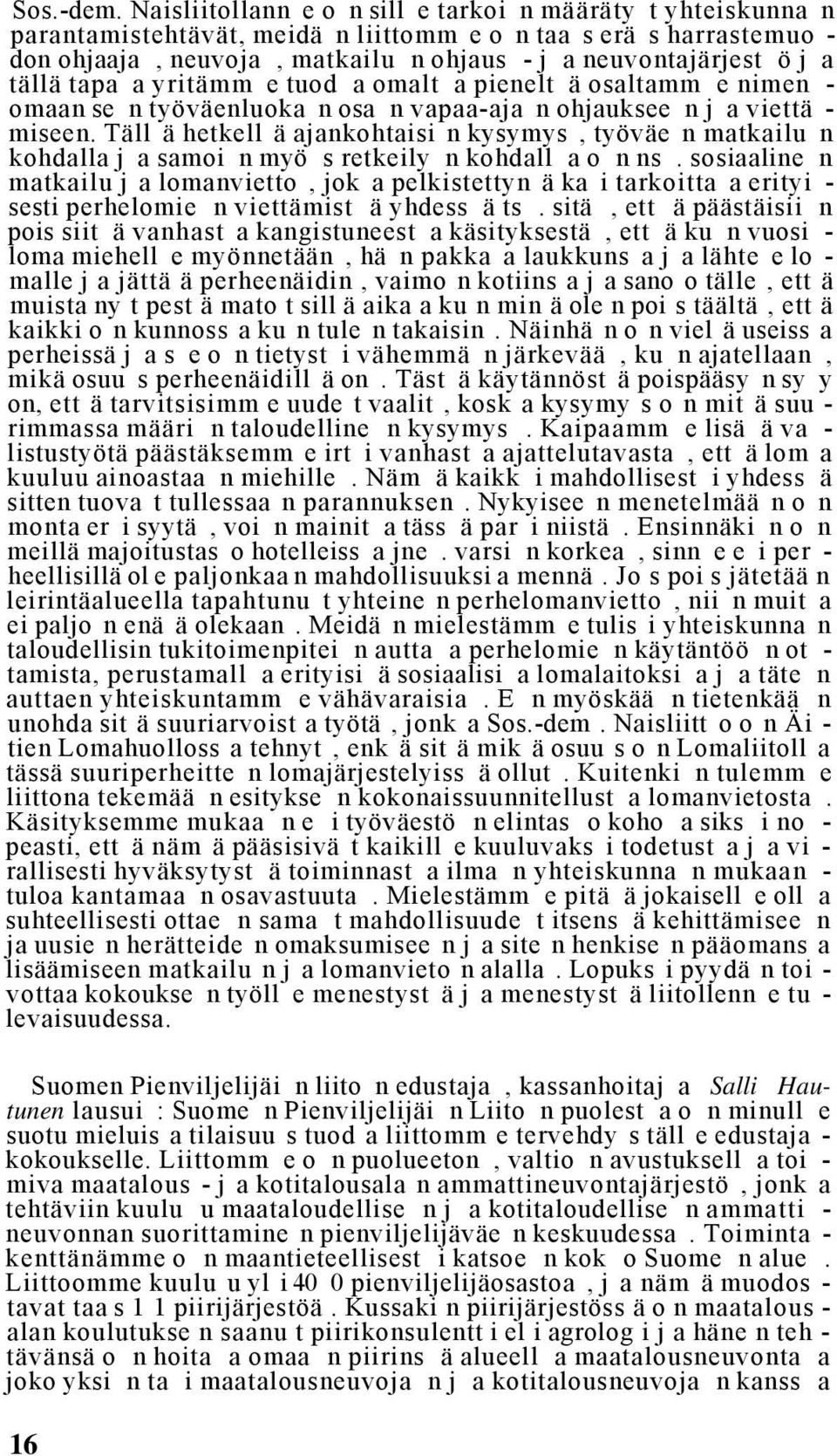 tällä tapa a yritämm e tuod a omalt a pienelt ä osaltamm e nimen - omaan se n työväenluoka n osa n vapaa-aja n ohjauksee n j a viettä - miseen.