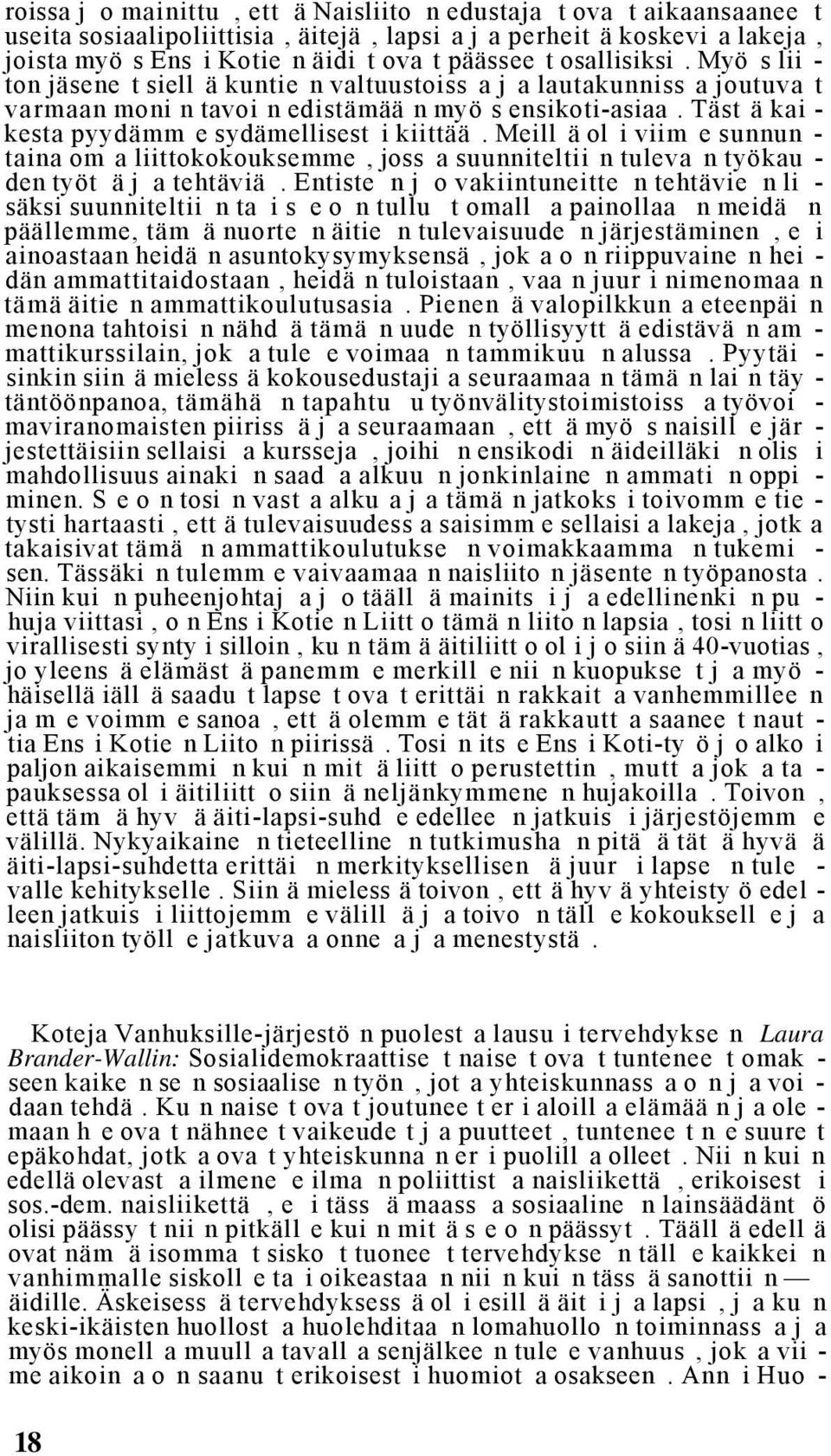 Täst ä kai - kesta pyydämm e sydämellisest i kiittää. Meill ä ol i viim e sunnun - taina om a liittokokouksemme, joss a suunniteltii n tuleva n työkau - den työt ä j a tehtäviä.