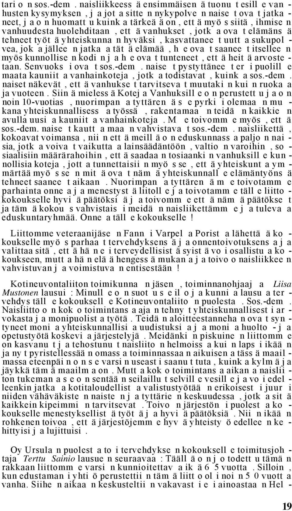 vanhuudesta huolehditaan, ett ä vanhukset, jotk a ova t elämäns ä tehneet työt ä yhteiskunna n hyväksi, kasvattanee t uutt a sukupol - vea, jok a jällee n jatka a tät ä elämää, h e ova t saanee t