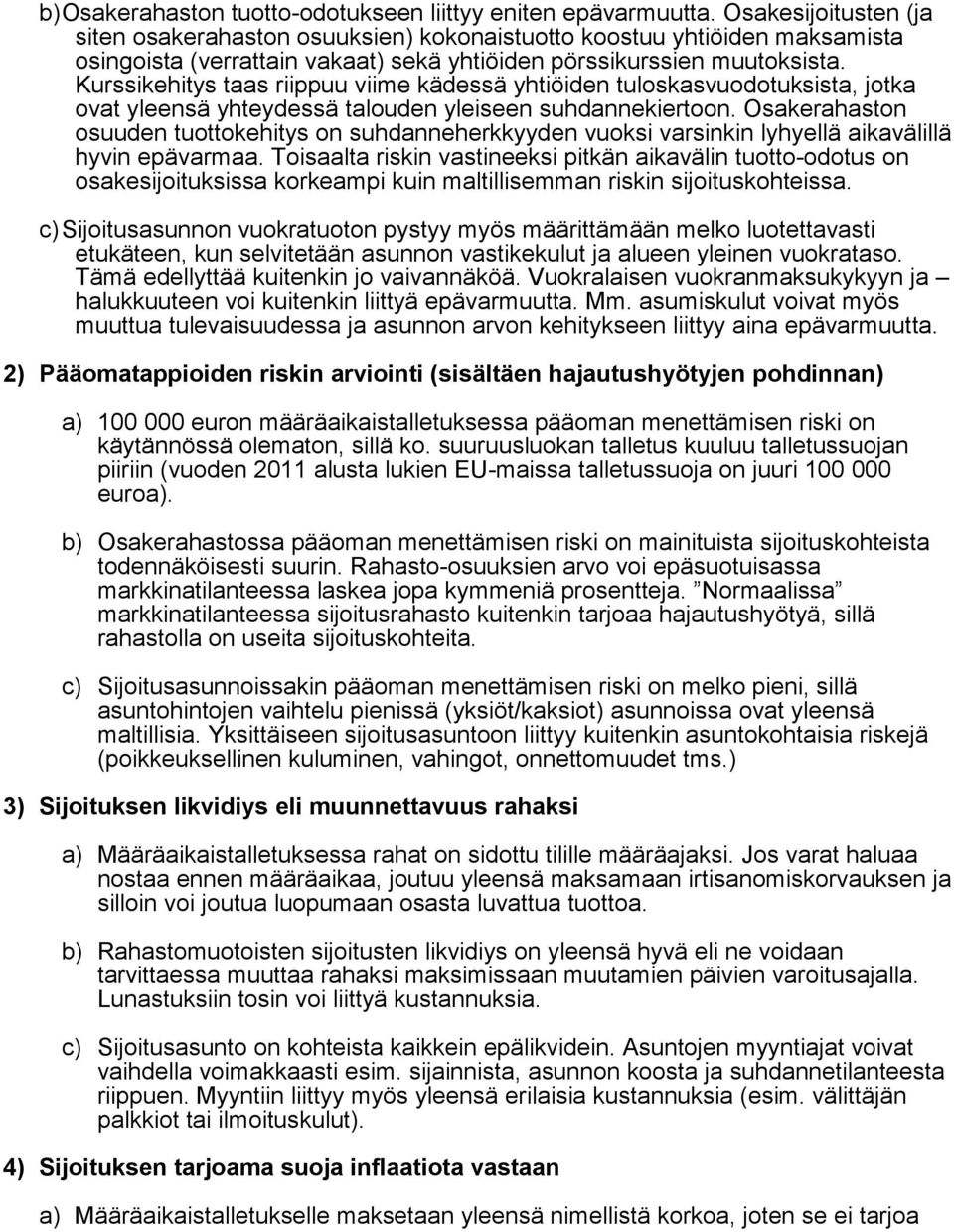 Kurssikehitys taas riippuu viime kädessä yhtiöiden tuloskasvuodotuksista, jotka ovat yleensä yhteydessä talouden yleiseen suhdannekiertoon.