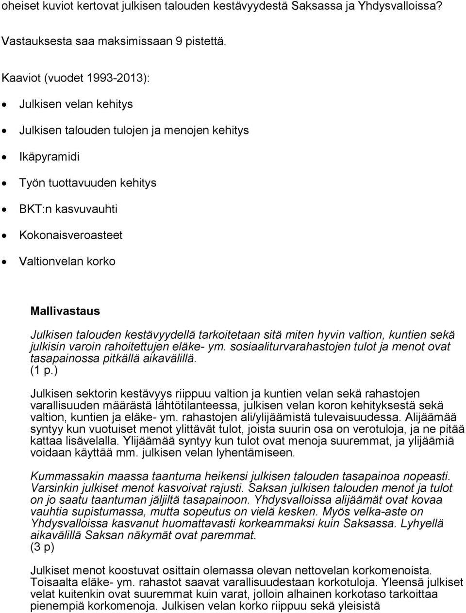 Mallivastaus Julkisen talouden kestävyydellä tarkoitetaan sitä miten hyvin valtion, kuntien sekä julkisin varoin rahoitettujen eläke- ym.