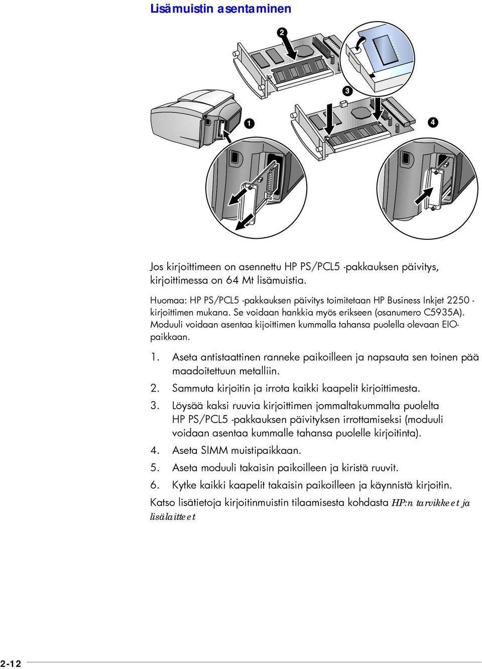 Moduuli voidaan asentaa kijoittimen kummalla tahansa puolella olevaan EIOpaikkaan. 1. Aseta antistaattinen ranneke paikoilleen ja napsauta sen toinen pää maadoitettuun metalliin. 2.