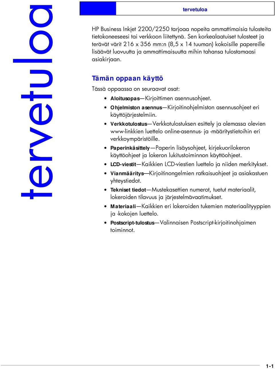 Tämän oppaan käyttö Tässä oppaassa on seuraavat osat: Aloitusopas Kirjoittimen asennusohjeet. Ohjelmiston asennus Kirjoitinohjelmiston asennusohjeet eri käyttöjärjestelmiin.