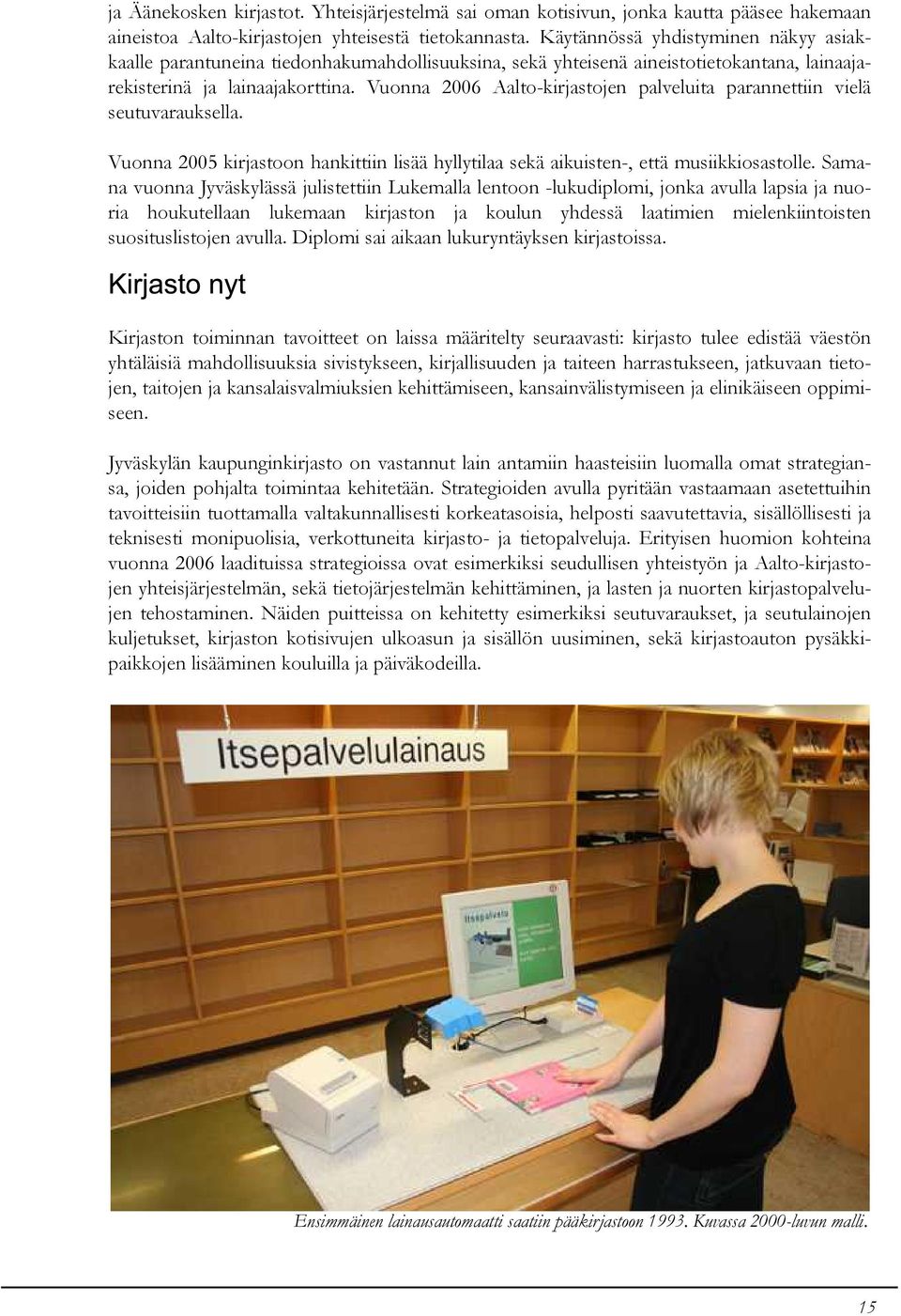 Vuonna 2006 Aalto-k irjastojen palveluita parannettiin vielä seutuvarauk se la. Vuonna 2005 k irjastoon h ank ittiin lisää h y lytilaa sek ä aik uisten-, että m usiik k iosasto le.