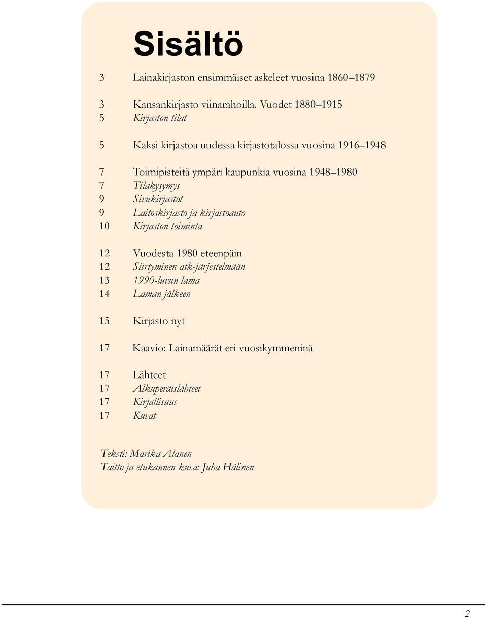 Tilak ysym ys 9 Sivuk irjastot 9 Laitosk irjasto ja k irjastoauto 10 Kirjaston toim inta 12 Vuodesta 19 80 eteenpäin 12 Siirtym inen atk -järjestelm ään 13 19 9