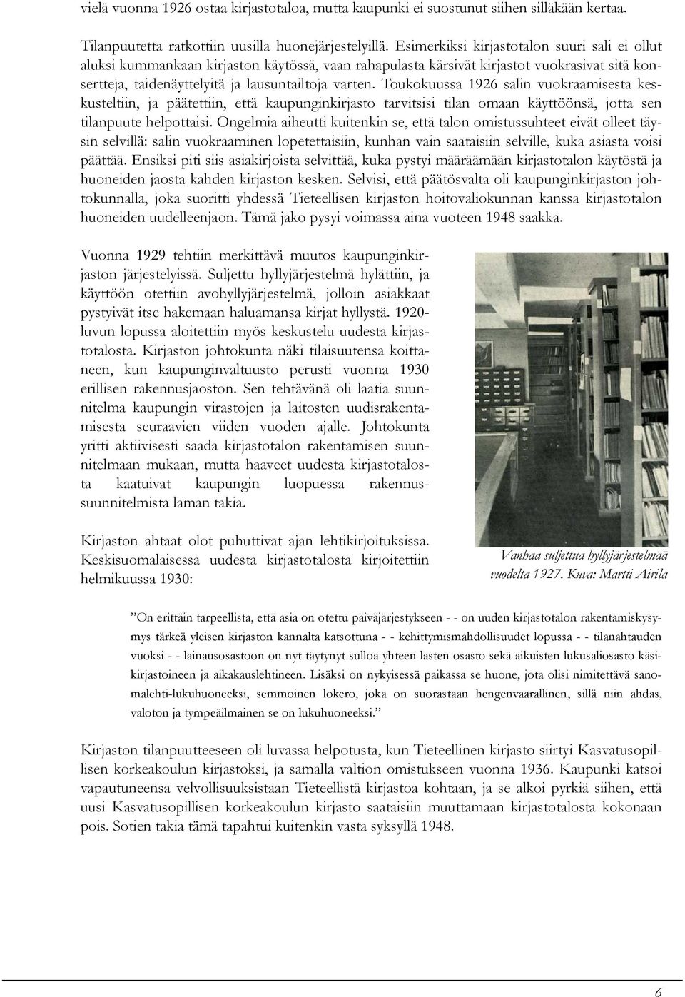 lausuntailtoja varten.touk ok uussa 19 26 salin vuok raam isesta k esk usteltiin, ja päätettiin, että k aupungink irjasto tarvitsisi tilan om aan k äyttöönsä, jotta sen tilanpuute h elpottaisi.