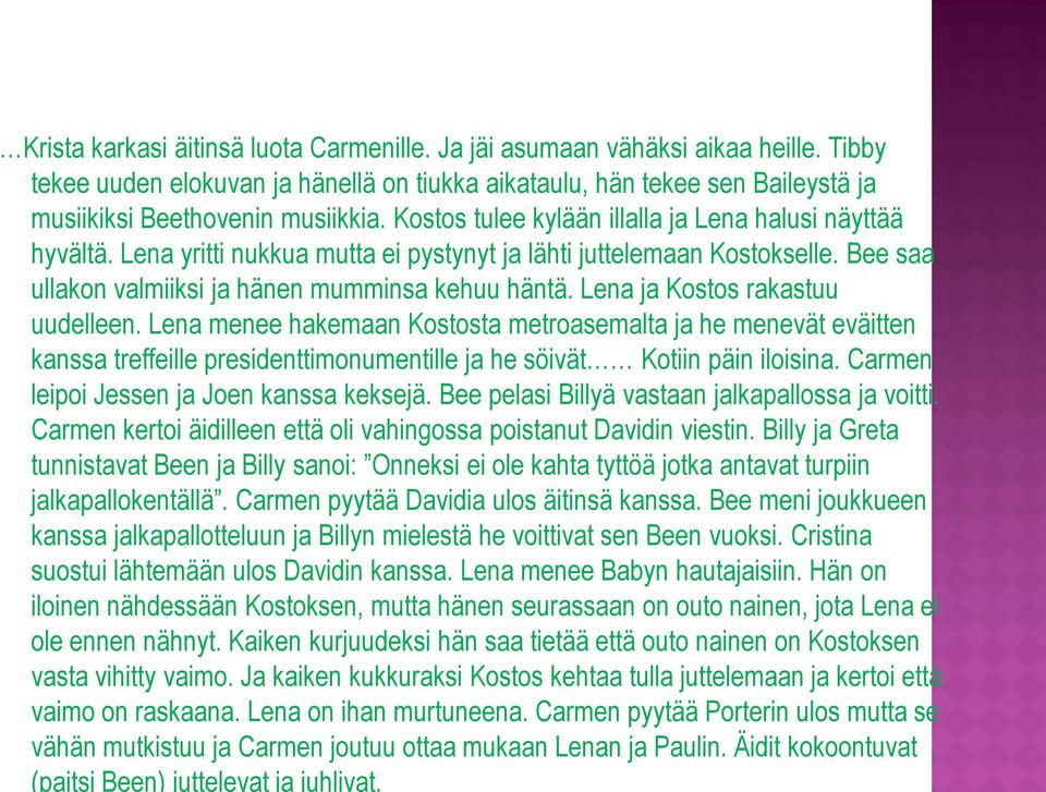 Lena ja Ksts rakastuu uudelleen. Lena menee hakemaan Kststa metrasemalta ja he menevät eväitten kanssa treffeille presidenttimnumentille ja he söivät Ktiin päin ilisina.