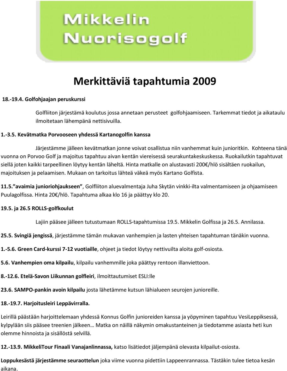 Kevätmatka Porvooseen yhdessä Kartanogolfin kanssa Järjestämme jälleen kevätmatkan jonne voivat osallistua niin vanhemmat kuin junioritkin.
