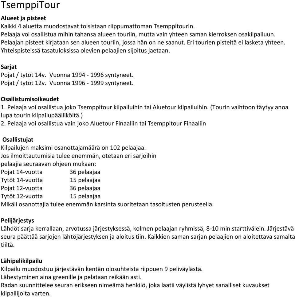 Eri tourien pisteitä ei lasketa yhteen. Yhteispisteissä tasatuloksissa olevien pelaajien sijoitus jaetaan. Sarjat Pojat / tytöt 14v. Vuonna 1994-1996 syntyneet. Pojat / tytöt 12v.