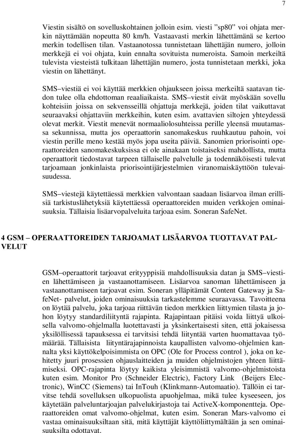 Samoin merkeiltä tulevista viesteistä tulkitaan lähettäjän numero, josta tunnistetaan merkki, joka viestin on lähettänyt.