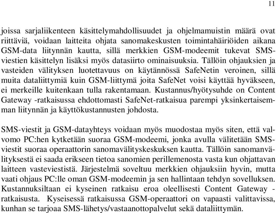 Tällöin ohjauksien ja vasteiden välityksen luotettavuus on käytännössä SafeNetin veroinen, sillä muita dataliittymiä kuin GSM-liittymä joita SafeNet voisi käyttää hyväkseen, ei merkeille kuitenkaan