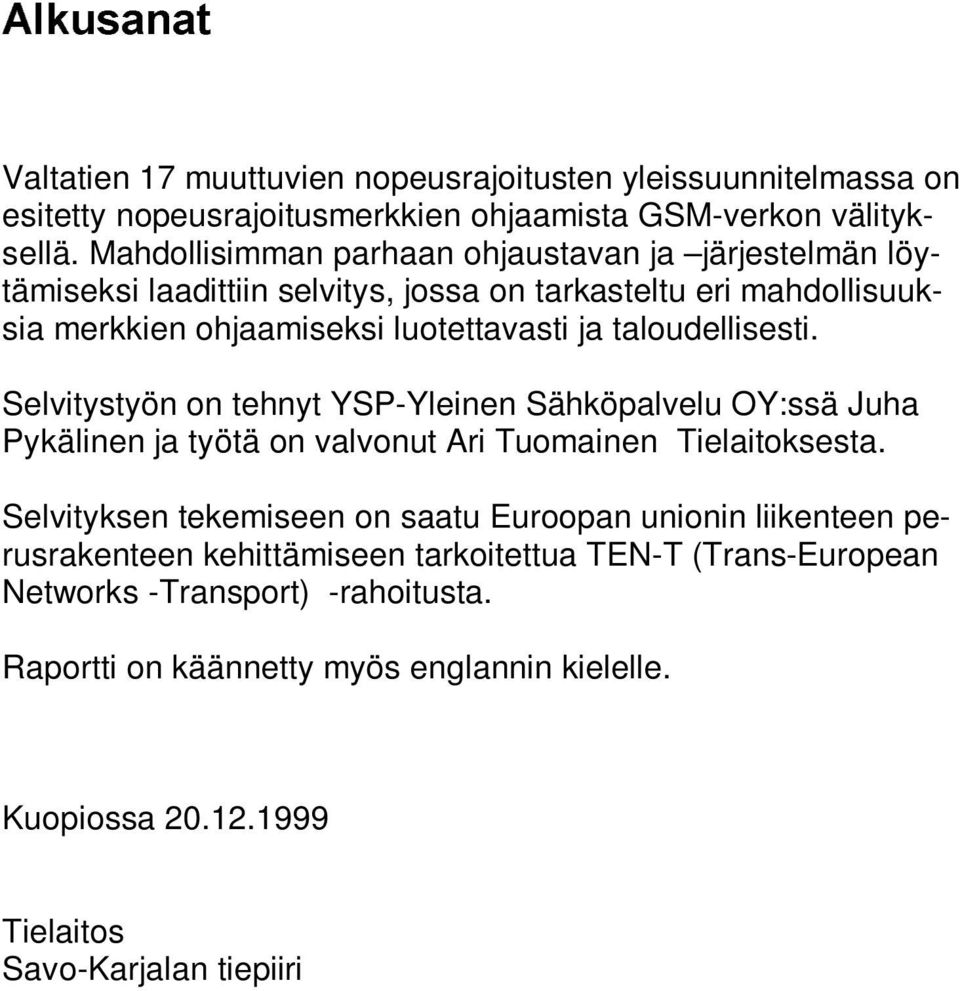 taloudellisesti. Selvitystyön on tehnyt YSP-Yleinen Sähköpalvelu OY:ssä Juha Pykälinen ja työtä on valvonut Ari Tuomainen Tielaitoksesta.