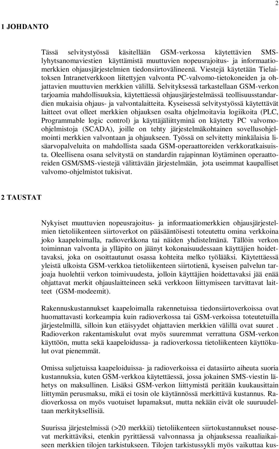 Selvityksessä tarkastellaan GSM-verkon tarjoamia mahdollisuuksia, käytettäessä ohjausjärjestelmässä teollisuusstandardien mukaisia ohjaus- ja valvontalaitteita.