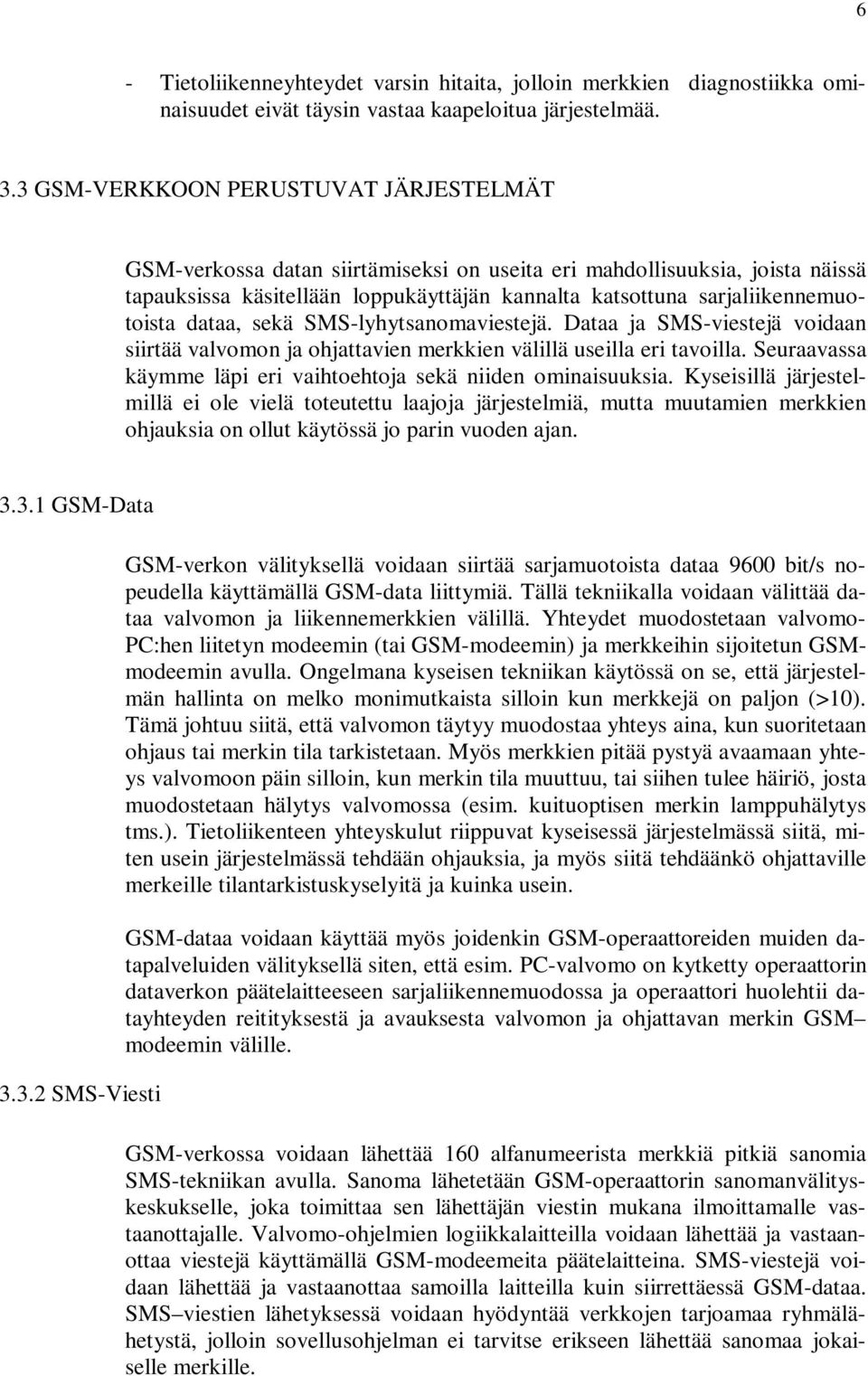 dataa, sekä SMS-lyhytsanomaviestejä. Dataa ja SMS-viestejä voidaan siirtää valvomon ja ohjattavien merkkien välillä useilla eri tavoilla.