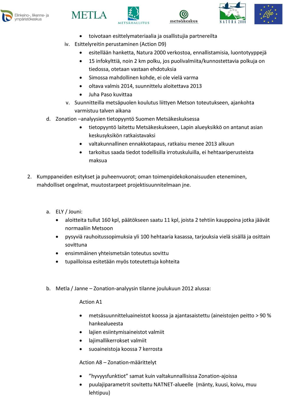 tiedossa, otetaan vastaan ehdotuksia Simossa mahdollinen kohde, ei ole vielä varma oltava valmis 2014, suunnittelu aloitettava 2013 Juha Paso kuvittaa v.