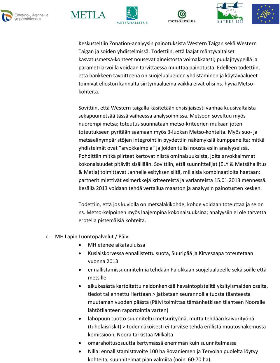 Edelleen todettiin, että hankkeen tavoitteena on suojelualueiden yhdistäminen ja käytäväalueet toimivat eliöstön kannalta siirtymäalueina vaikka eivät olisi ns. hyviä Metsokohteita.