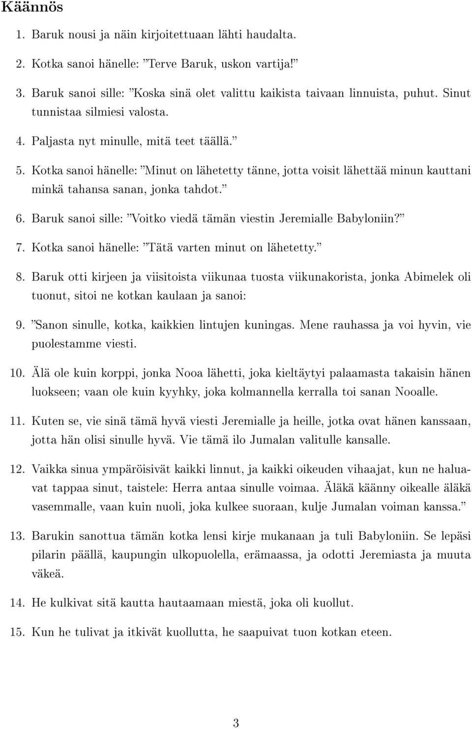 6. Baruk sanoi sille: Voitko viedä tämän viestin Jeremialle Babyloniin? 7. Kotka sanoi hänelle: Tätä varten minut on lähetetty. 8.