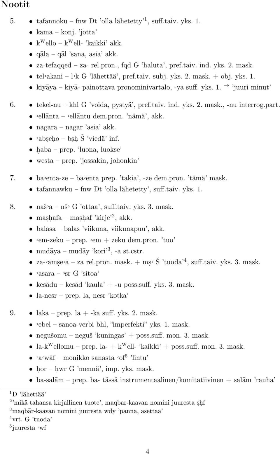 tekel-nu khl G 'voida, pystyä', pref.taiv. ind. yks. 2. mask., -nu interrog.part. ell anta ell antu dem.pron. 'nämä', akk. nagara nagar 'asia' akk. abṣeḥo bṣḥ 'viedä' inf. ḧaba prep.