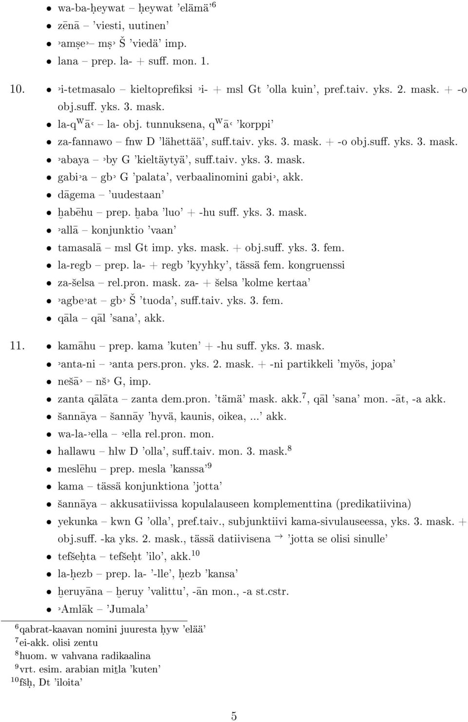 d agema 'uudestaan' ḧab ehu prep. ḧaba 'luo' + -hu su. yks. 3. mask. all a konjunktio 'vaan' tamasal a msl Gt imp. yks. mask. + obj.su. yks. 3. fem. la-regb prep. la- + regb 'kyyhky', tässä fem.