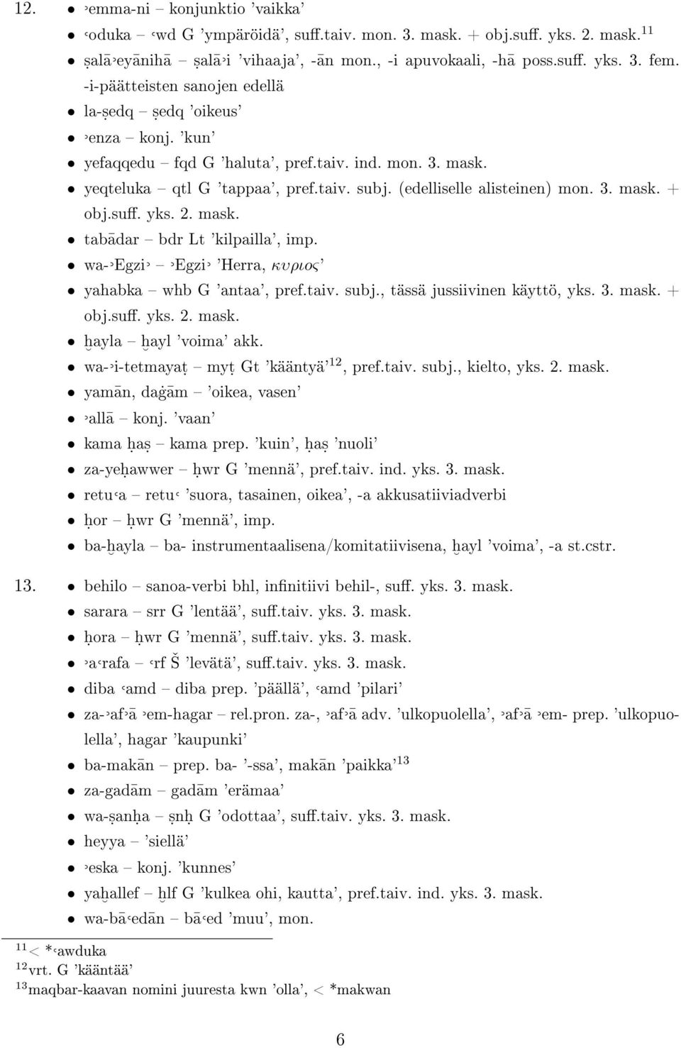 su. yks. 2. mask. tab adar bdr Lt 'kilpailla', imp. wa- Egzi Egzi 'Herra, κυριoς' yahabka whb G 'antaa', pref.taiv. subj., tässä jussiivinen käyttö, yks. 3. mask. + obj.su. yks. 2. mask. ḧayla ḧayl 'voima' akk.