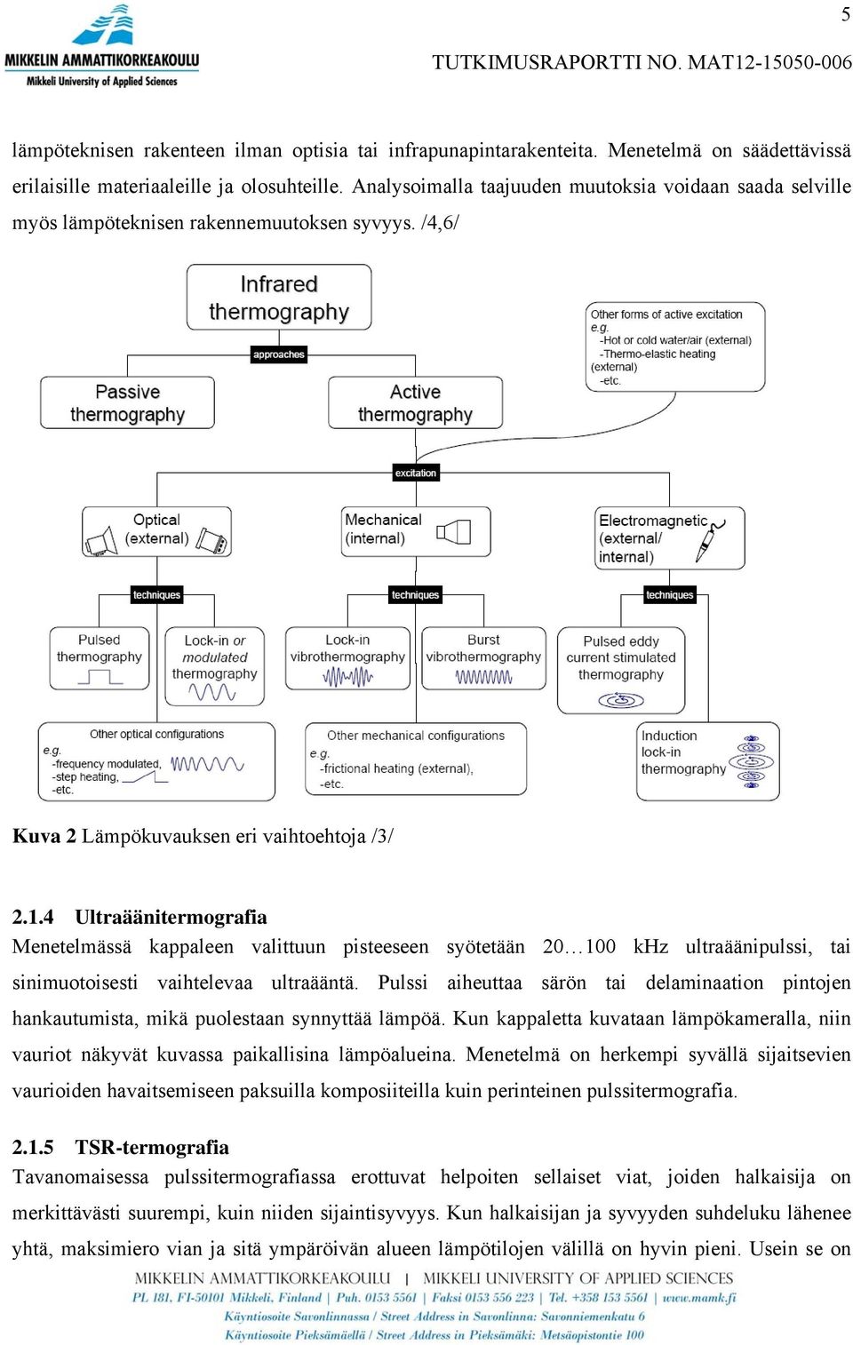 4 Ultraäänitermografia Menetelmässä kappaleen valittuun pisteeseen syötetään 20 100 khz ultraäänipulssi, tai sinimuotoisesti vaihtelevaa ultraääntä.