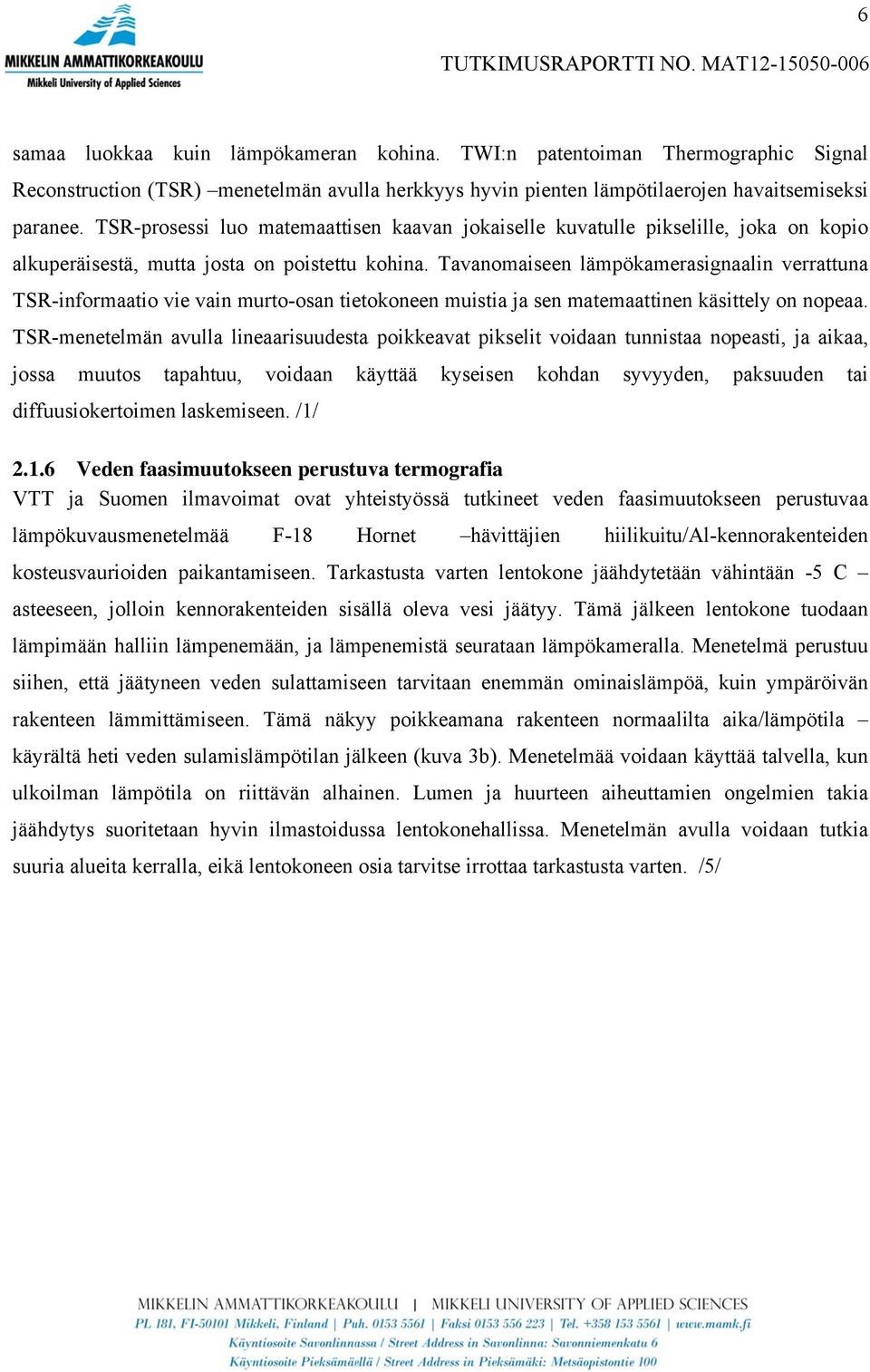 Tavanomaiseen lämpökamerasignaalin verrattuna TSR-informaatio vie vain murto-osan tietokoneen muistia ja sen matemaattinen käsittely on nopeaa.