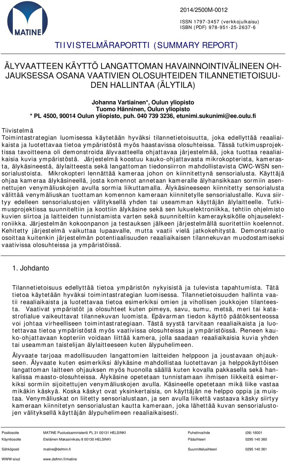 oulu.fi Tiivistelmä Toimintastrategian luomisessa käytetään hyväksi tilannetietoisuutta, joka edellyttää reaaliaikaista ja luotettavaa tietoa ympäristöstä myös haastavissa olosuhteissa.