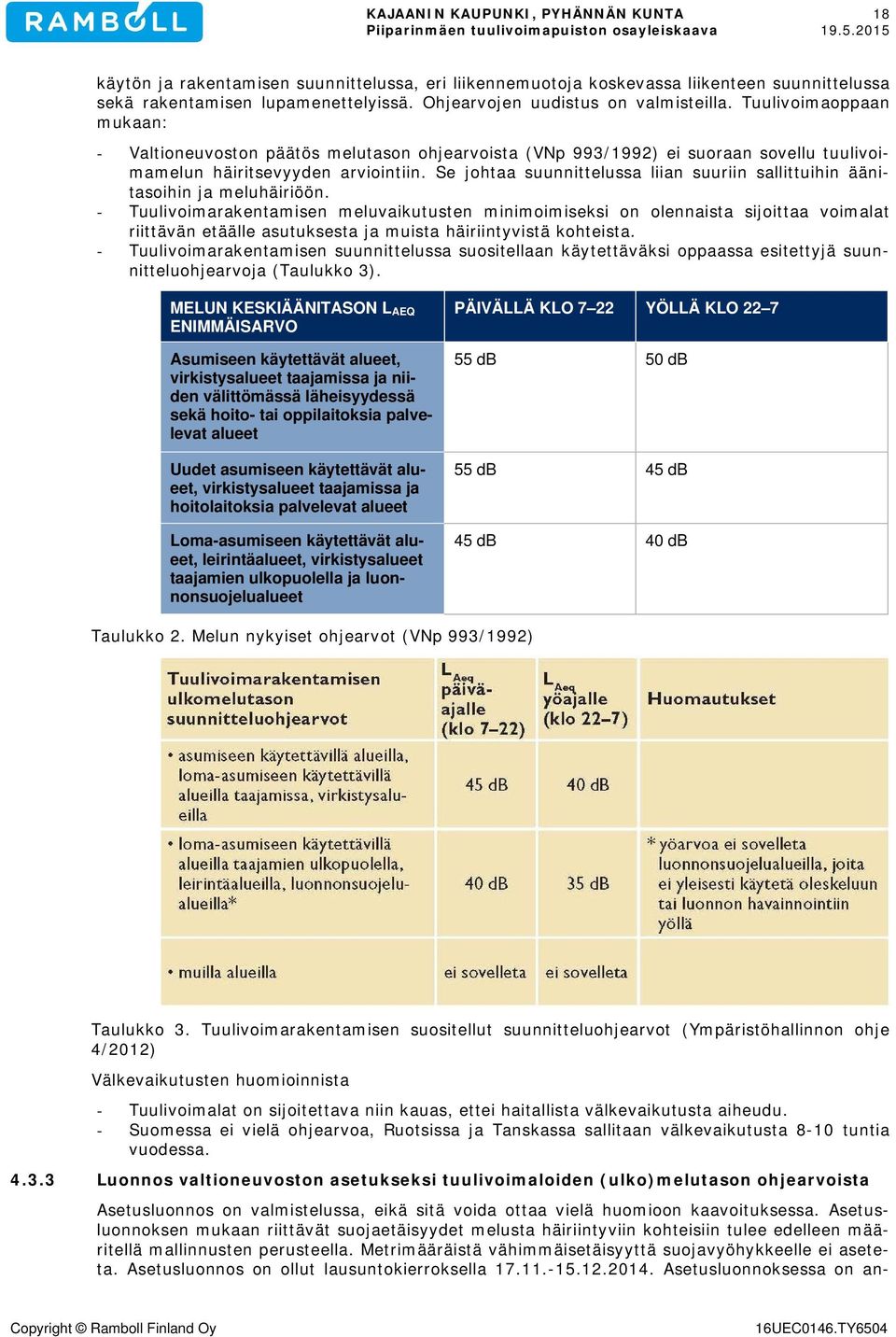 Se johtaa suunnittelussa liian suuriin sallittuihin äänitasoihin ja meluhäiriöön.