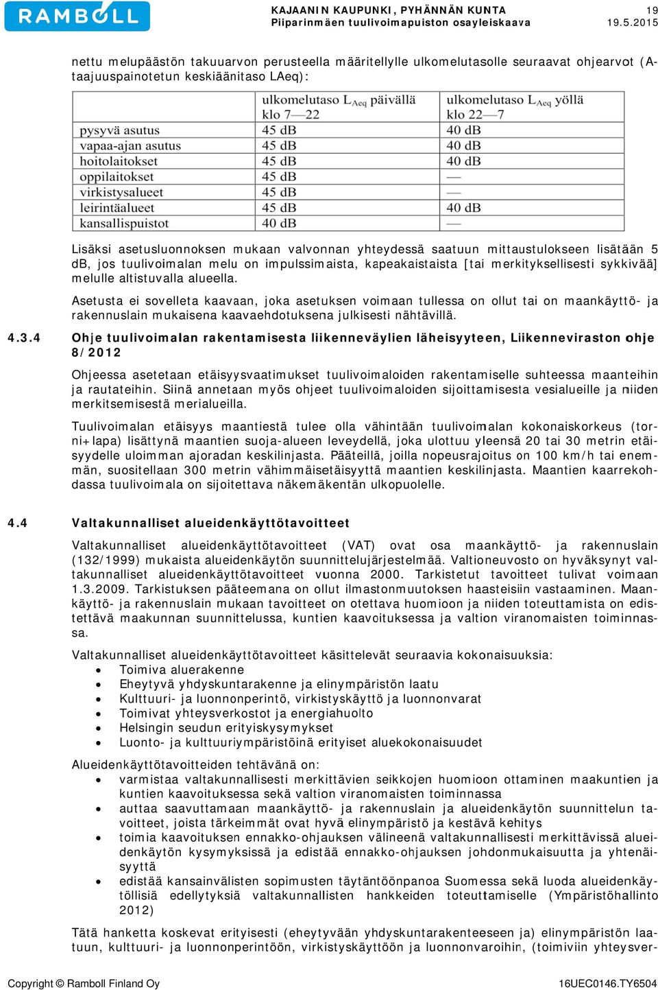 4 opyright Ramboll Finland Oy nettu melupäästön takuuarvon perusteella määritellylle ulkomelutasolle seuraavat ohjearvot (A taajuuspainotetun keskiäänitaso LAeq): Lisäksi asetusluonnoksen mukaan db