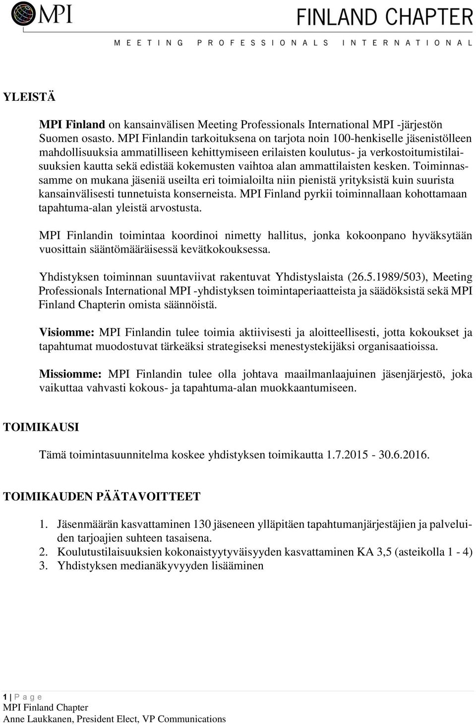 kokemusten vaihtoa alan ammattilaisten kesken. Toiminnassamme on mukana jäseniä useilta eri toimialoilta niin pienistä yrityksistä kuin suurista kansainvälisesti tunnetuista konserneista.