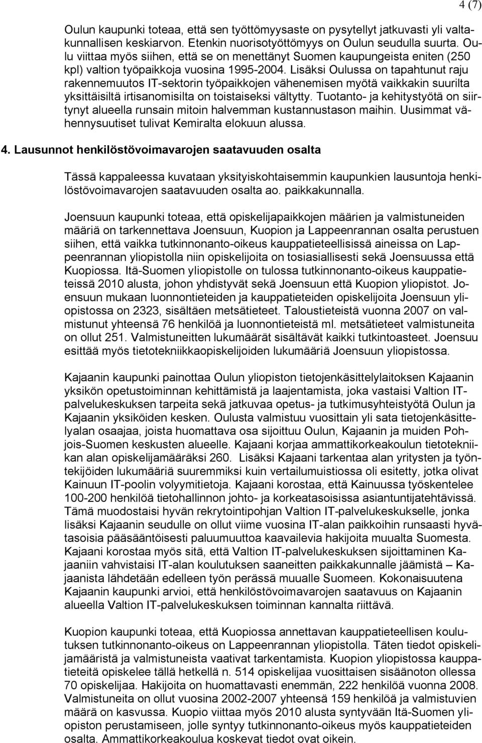 Lisäksi Oulussa on tapahtunut raju rakennemuutos IT-sektorin työpaikkojen vähenemisen myötä vaikkakin suurilta yksittäisiltä irtisanomisilta on toistaiseksi vältytty.