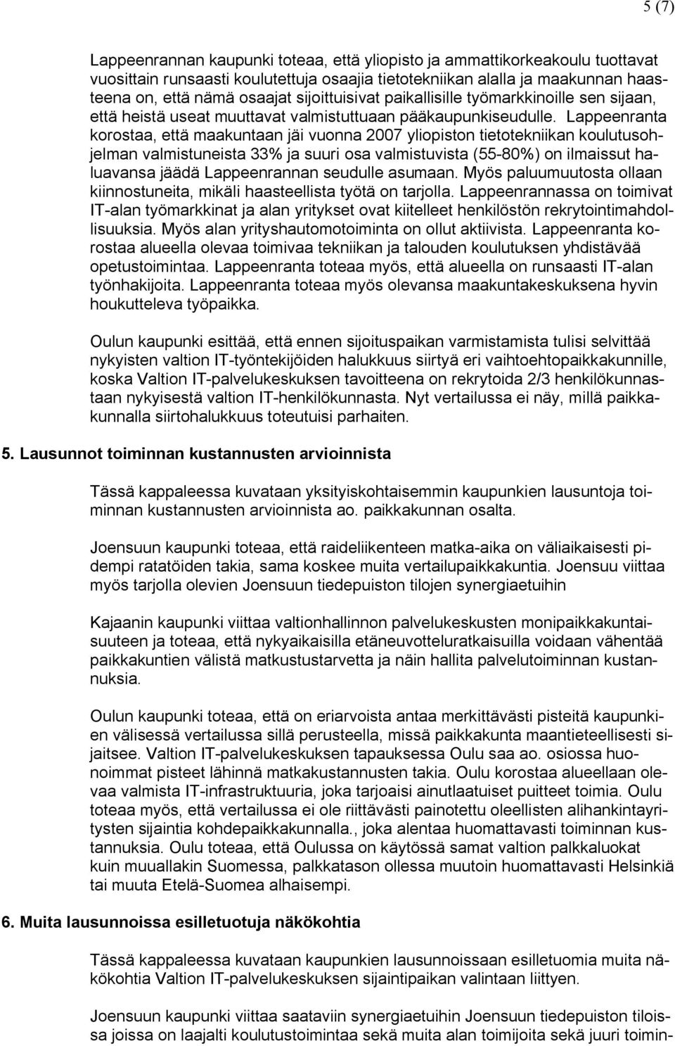 Lappeenranta korostaa, että maakuntaan jäi vuonna 2007 yliopiston tietotekniikan koulutusohjelman valmistuneista 33% ja suuri osa valmistuvista (55-80%) on ilmaissut haluavansa jäädä Lappeenrannan