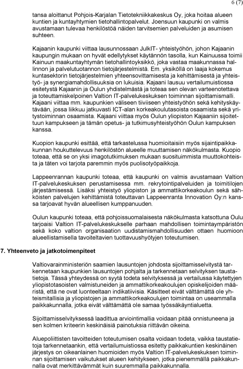 6 (7) Kajaanin kaupunki viittaa lausunnossaan JulkIT- yhteistyöhön, johon Kajaanin kaupungin mukaan on hyvät edellytykset käytännön tasolla, kun Kainuussa toimii Kainuun maakuntayhtymän