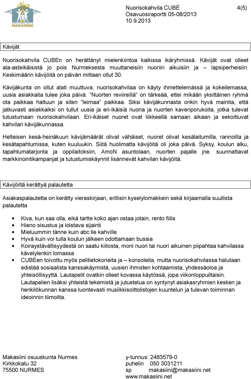 Kävijäkunta on ollut alati muuttuva, nuorisokahvilaa on käyty ihmettelemässä ja kokeilemassa, uusia asiakkaita tulee joka päivä.