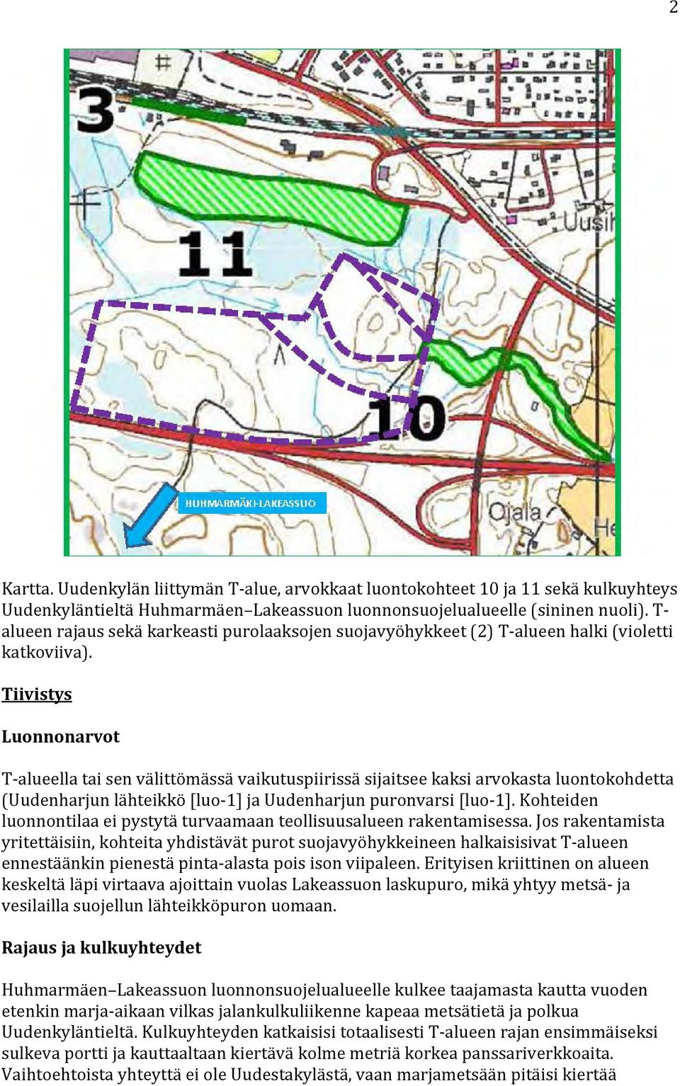 Tiivistys Luonnonarvot T alueella tai sen välittömässä vaikutuspiirissä sijaitsee kaksi arvokasta luontokohdetta (Uudenharjun lähteikkö [luo 1] ja Uudenharjun puronvarsi [luo 1].