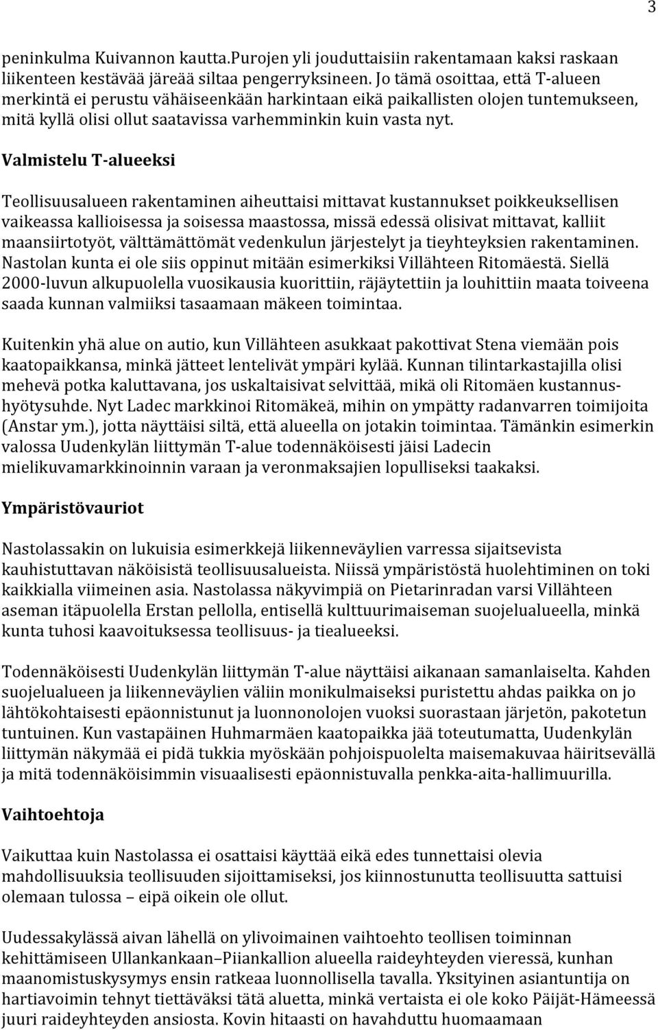 Valmistelu T alueeksi Teollisuusalueen rakentaminen aiheuttaisi mittavat kustannukset poikkeuksellisen vaikeassa kallioisessa ja soisessa maastossa, missä edessä olisivat mittavat, kalliit